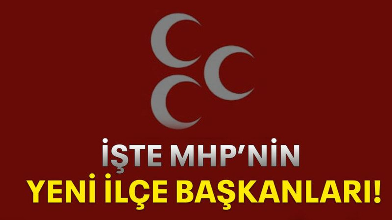 İşte MHP’nin yeni ilçe başkanları!